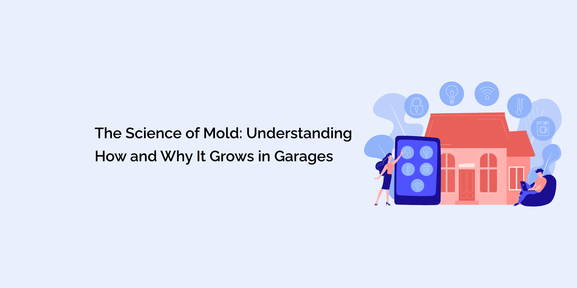 The Science of Mold: Understanding How and Why It Grows in Garages