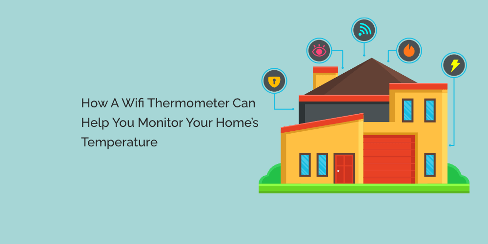 How a WiFi Thermometer Can Help You Monitor Your Home's Temperature