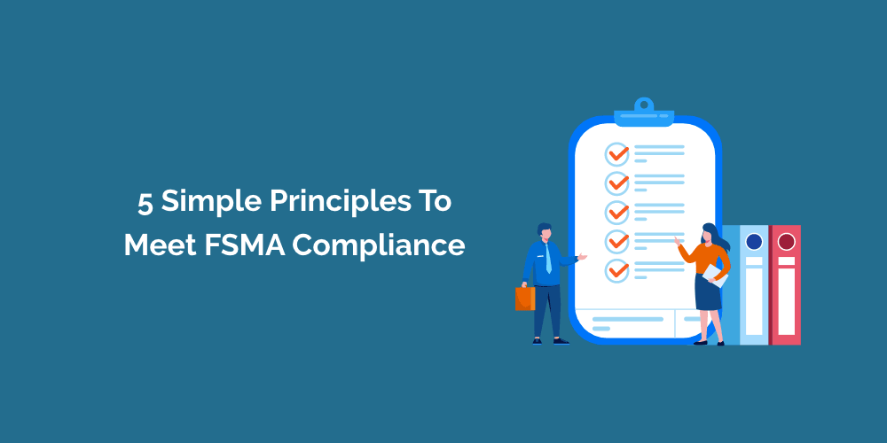 5 Simple Principles to Meet FSMA Compliance