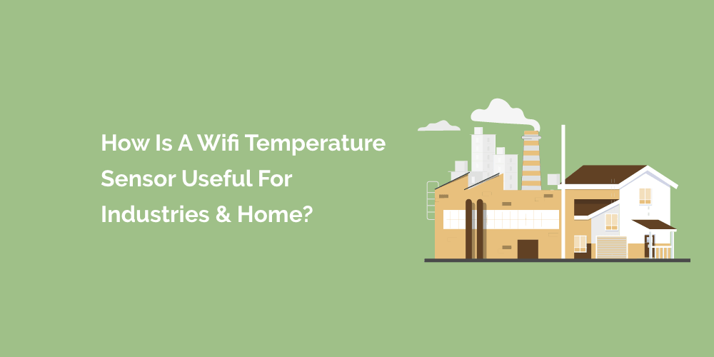 How is a WiFi Temperature Sensor useful for Industries & Home?