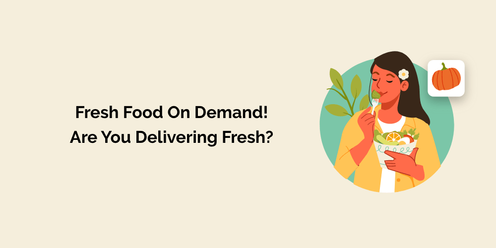 Fresh food on demand! Are you delivering fresh?