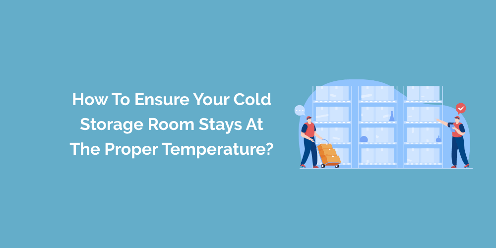 How to Ensure Your Cold Storage Room Stays at the Proper Temperature?