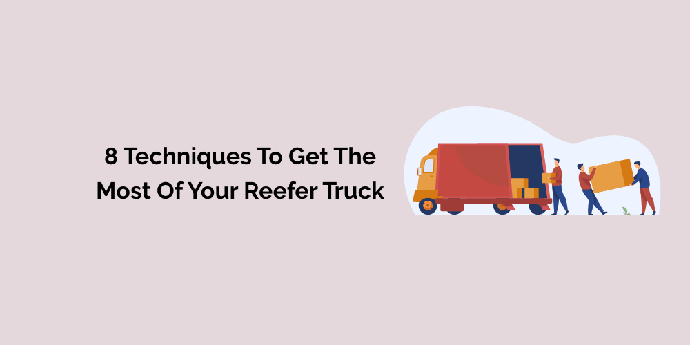 8 Techniques to Get the most of your reefer Truck
