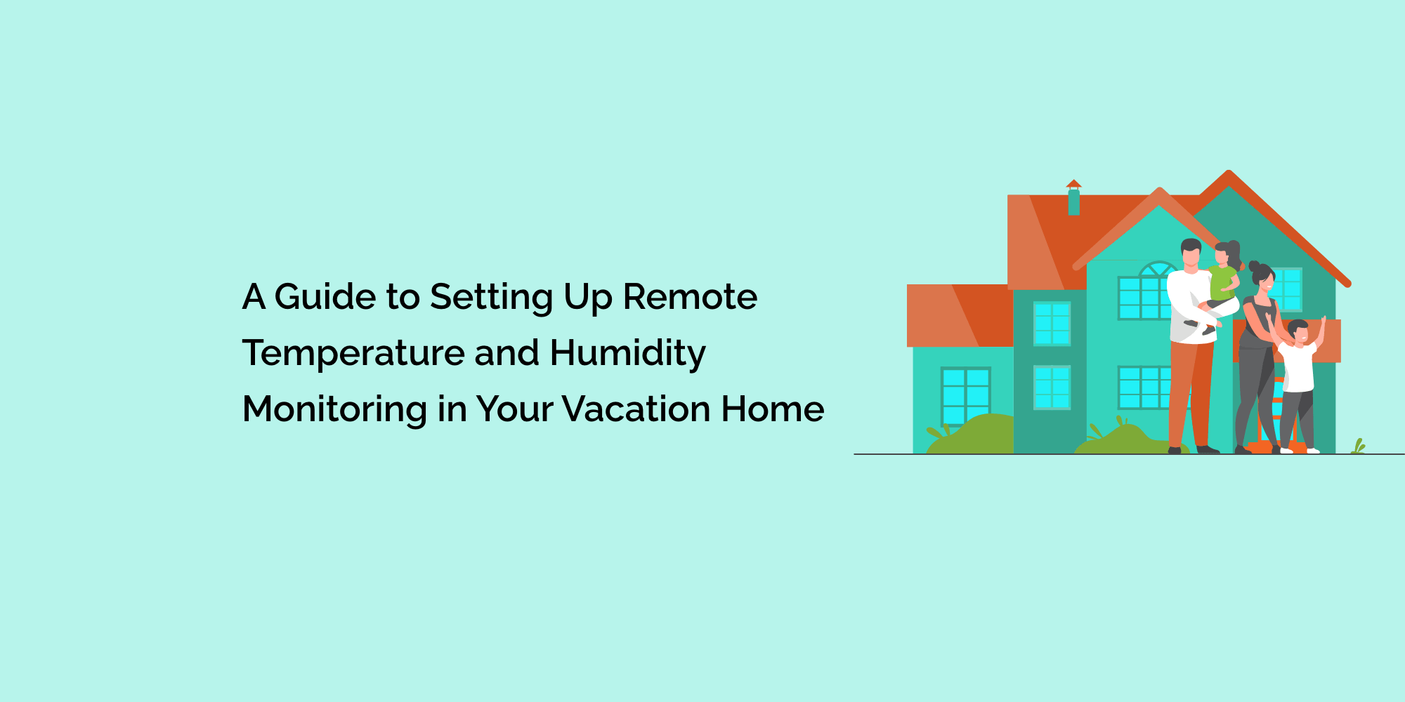 A Guide to Setting Up Remote Temperature and Humidity Monitoring in Your Vacation Home