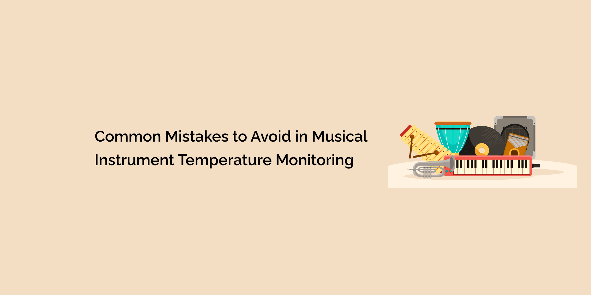 Common Mistakes to Avoid in Musical Instrument Temperature Monitoring