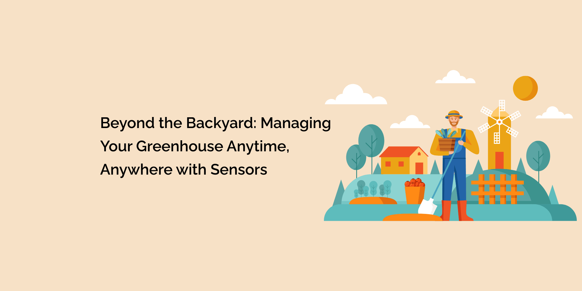 Beyond the Backyard: Managing Your Greenhouse Anytime, Anywhere with Sensors