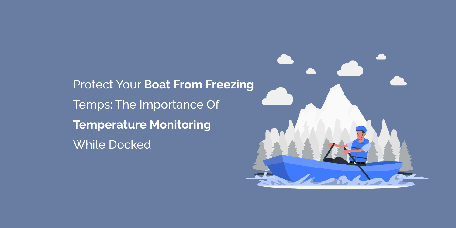 Protect Your Boat from Freezing Temps: The Importance of Temperature Monitoring While Docked
