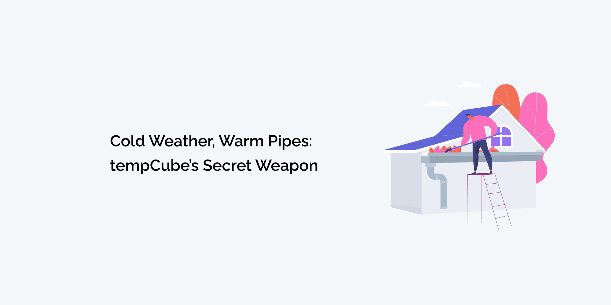Cold Weather, Warm Pipes: tempCube's Secret Weapon