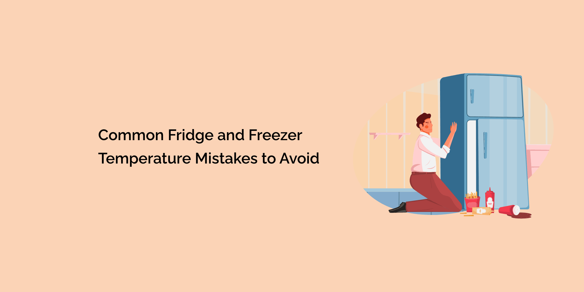 Common Fridge and Freezer Temperature Mistakes to Avoid
