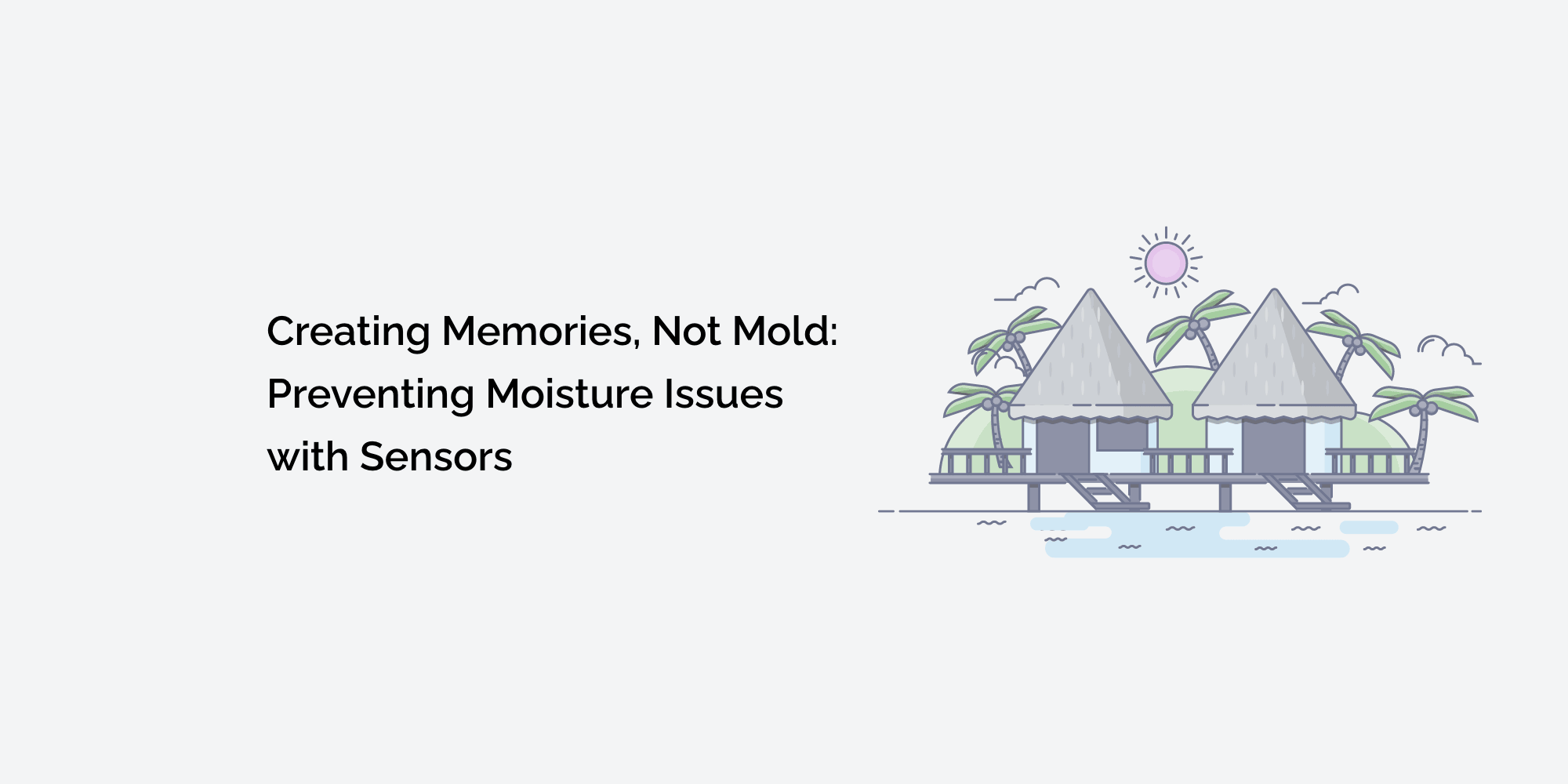 Creating Memories, Not Mold: Preventing Moisture Issues with Sensors