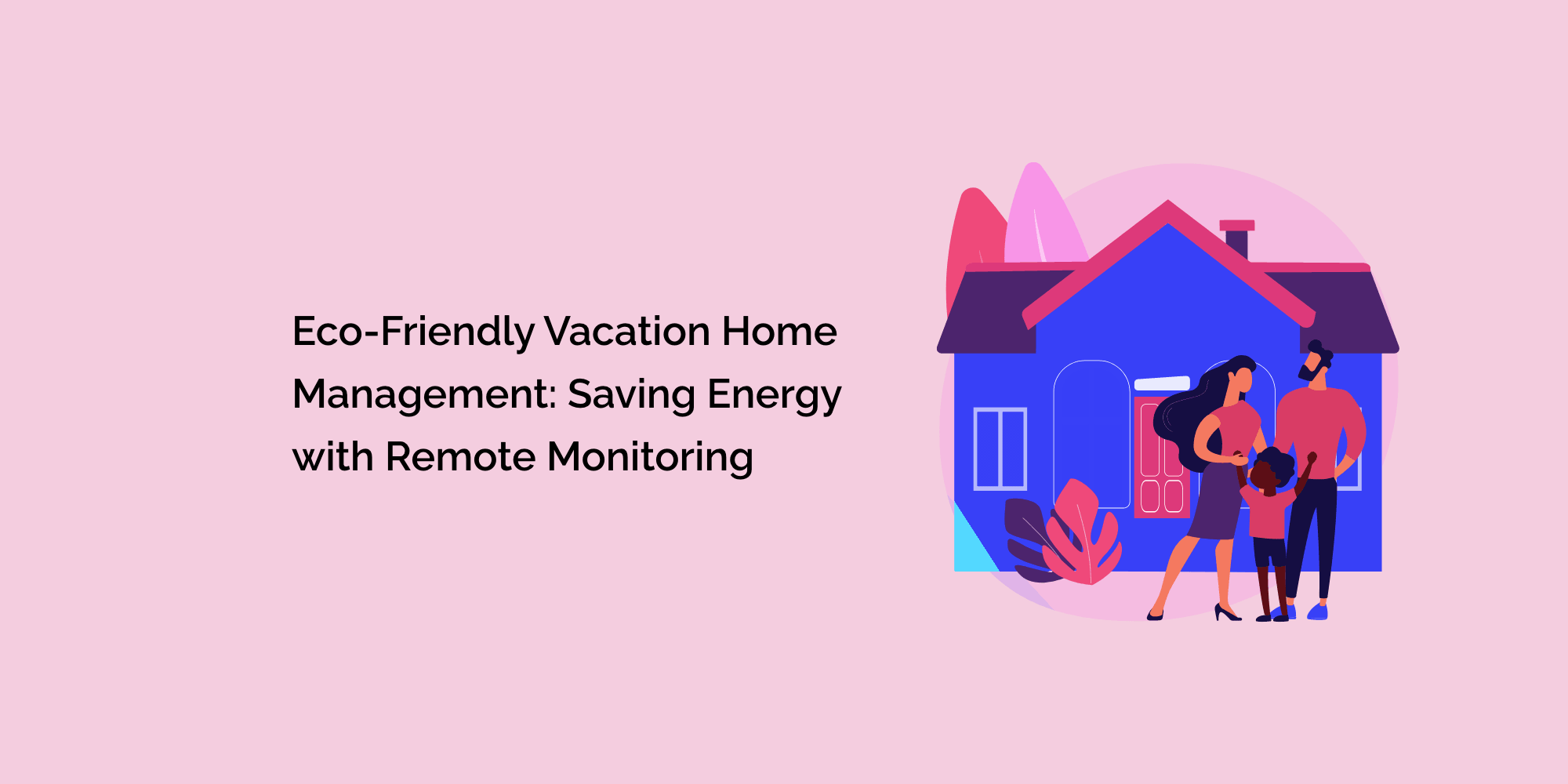 Eco-Friendly Vacation Home Management: Saving Energy with Remote Monitoring