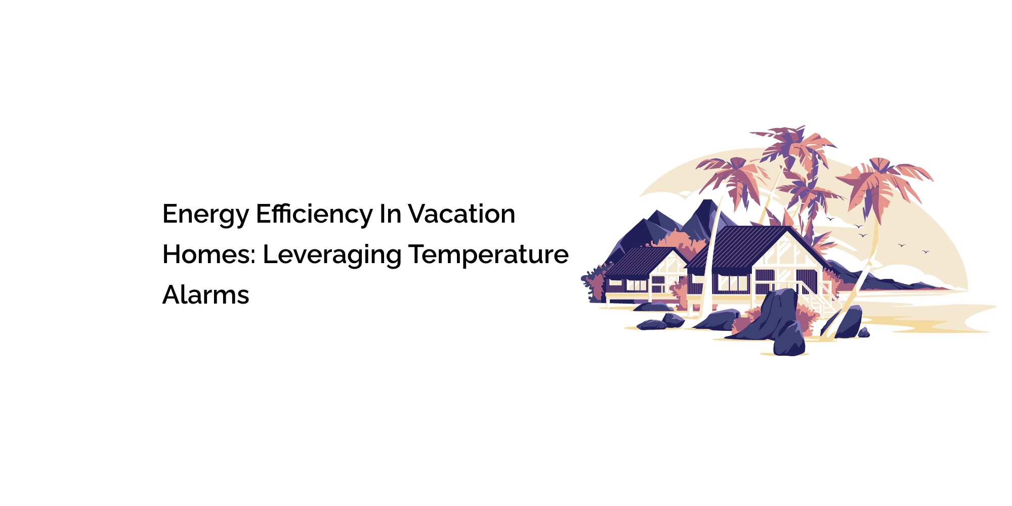 Energy Efficiency in Vacation Homes: Leveraging Temperature Alarms