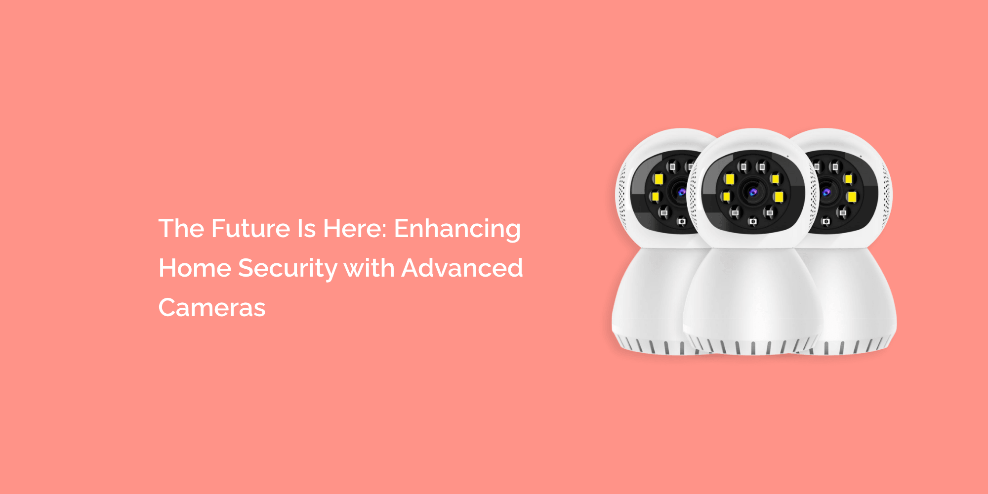 The Future Is Here: Enhancing Home Security with Advanced Cameras