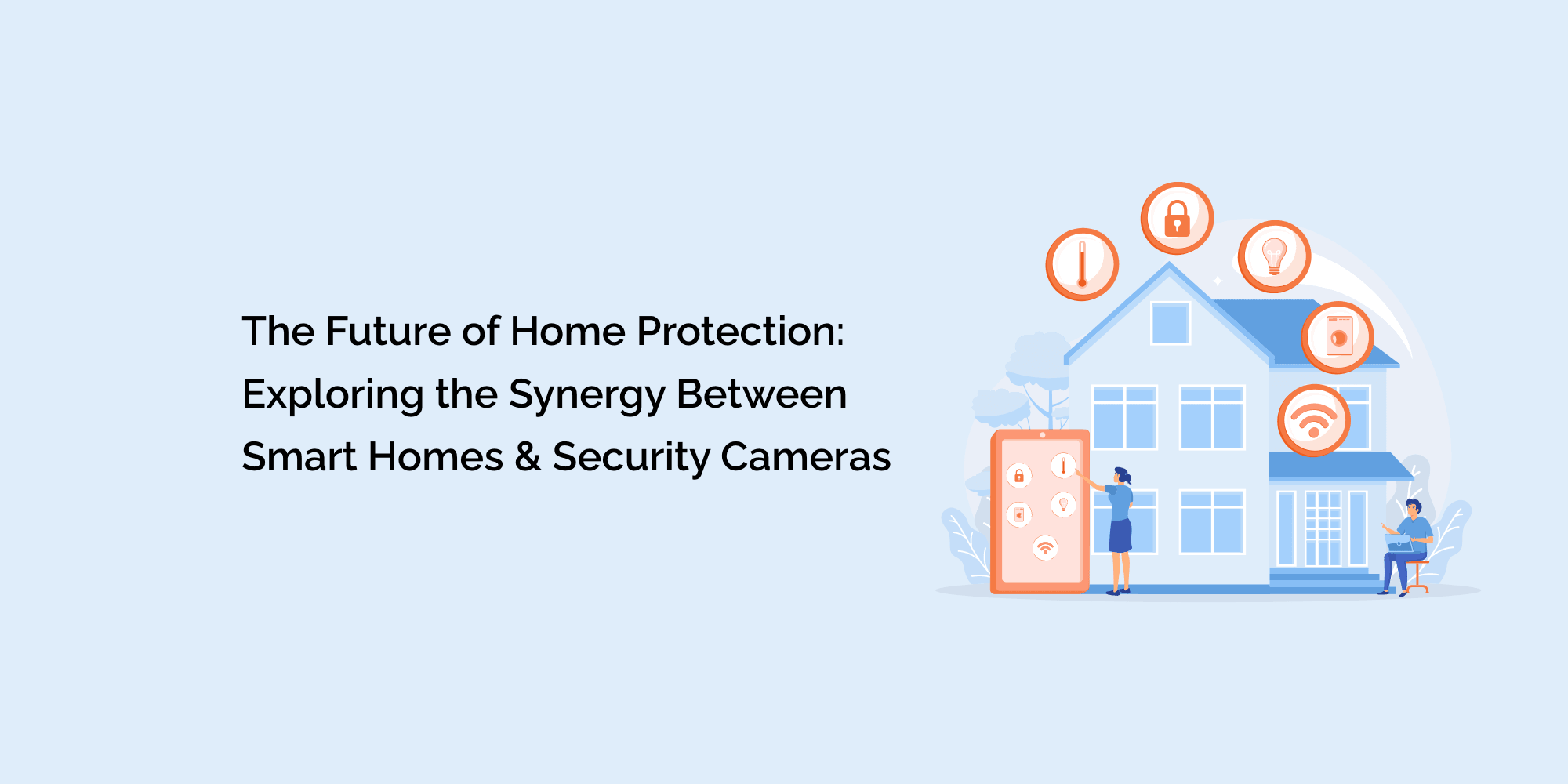 The Future of Home Protection: Exploring the Synergy Between Smart Homes and Security Cameras