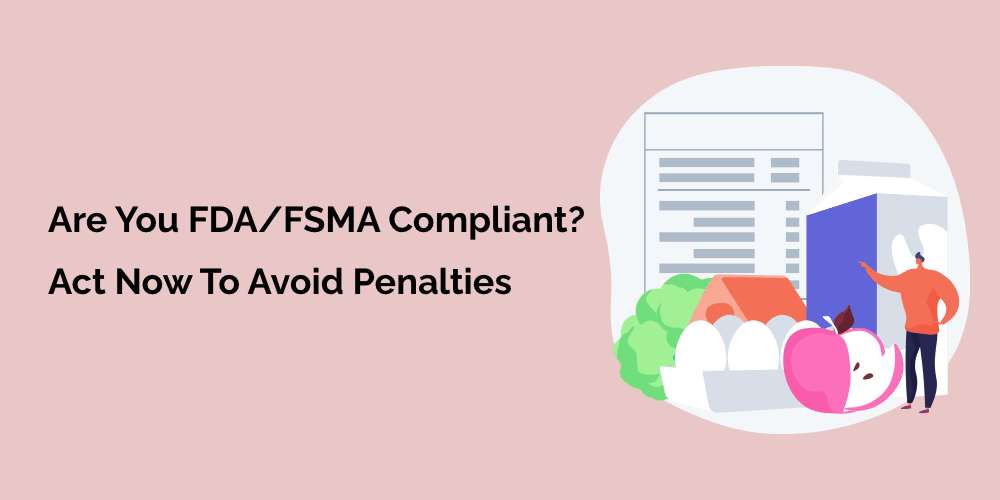 Are you FDA/FSMA compliant? – Act now to avoid penalties