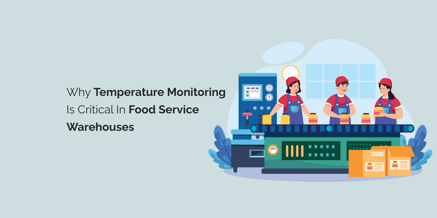 Why Temperature Monitoring is Critical in Food Service Warehouses