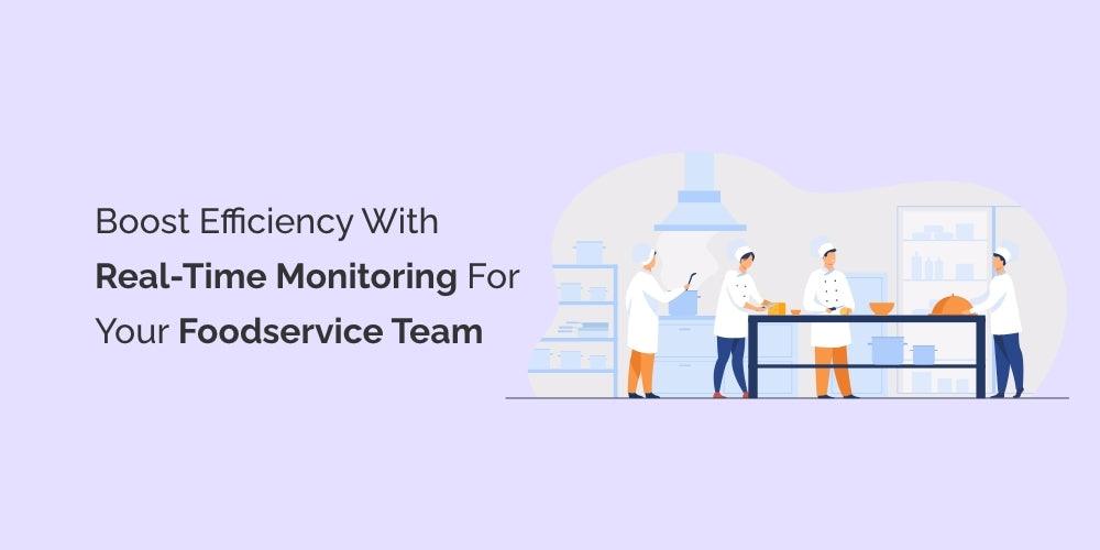 Discover the Power of Real-Time Monitoring for Your Foodservice Team