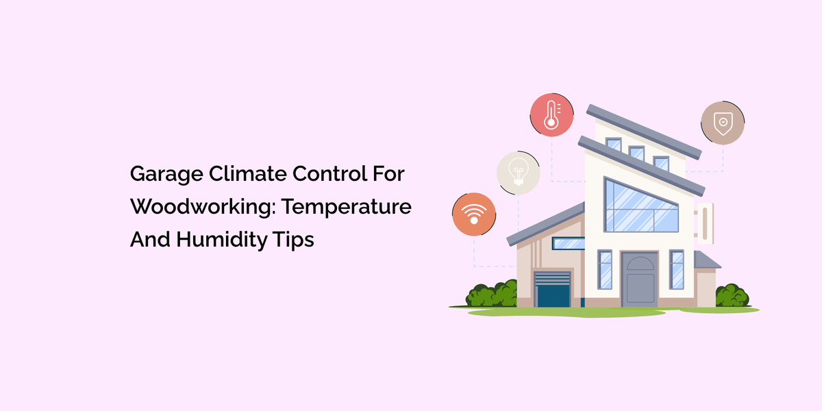 Garage Climate Control for Woodworking: Temperature and Humidity Tips ...