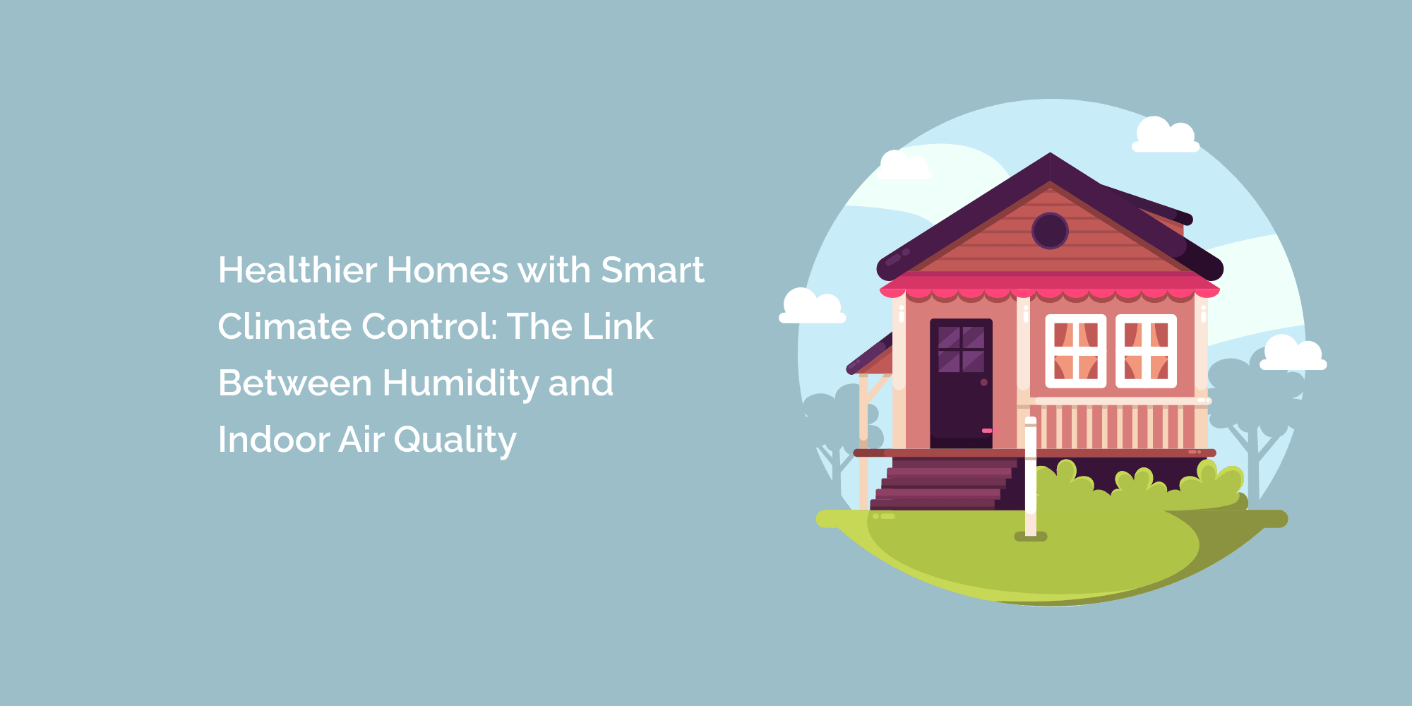 Healthier Homes with Smart Climate Control: The Link Between Humidity and Indoor Air Quality