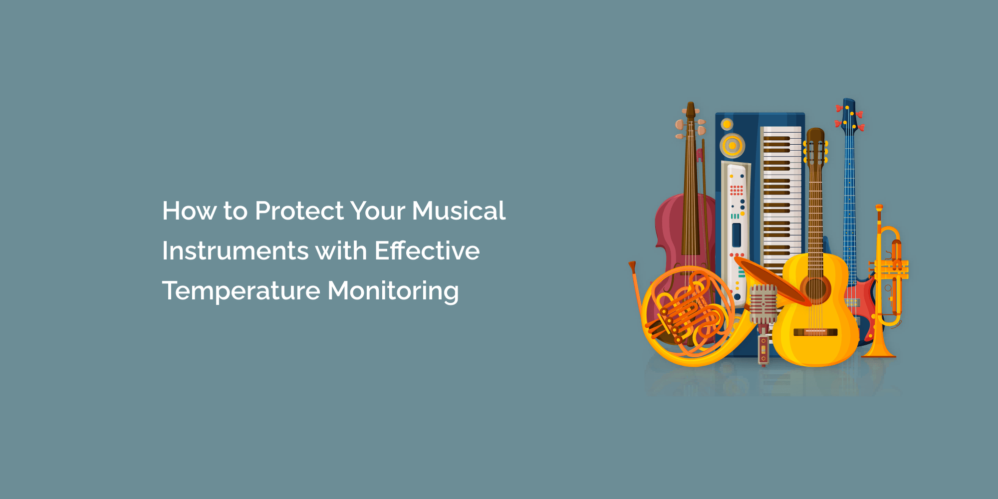 How to Protect Your Musical Instruments with Effective Temperature Monitoring
