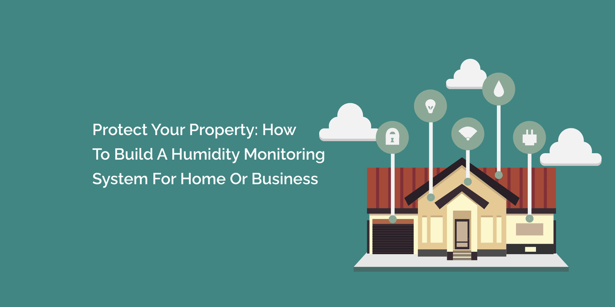 Protect Your Property: How to Build a Humidity Monitoring System for ...