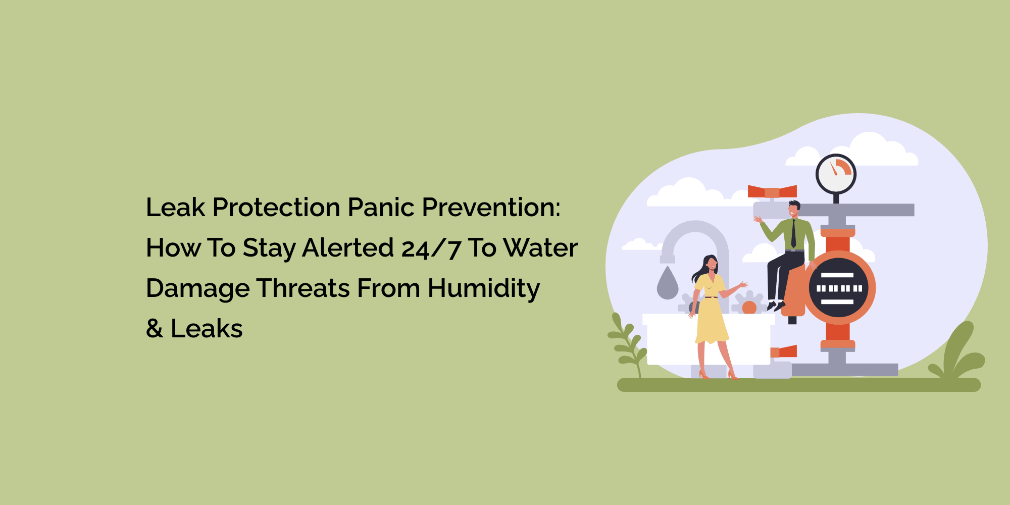 Leak Protection Panic Prevention: How to Stay Alerted 24/7 to Water Damage Threats from Humidity and Leaks