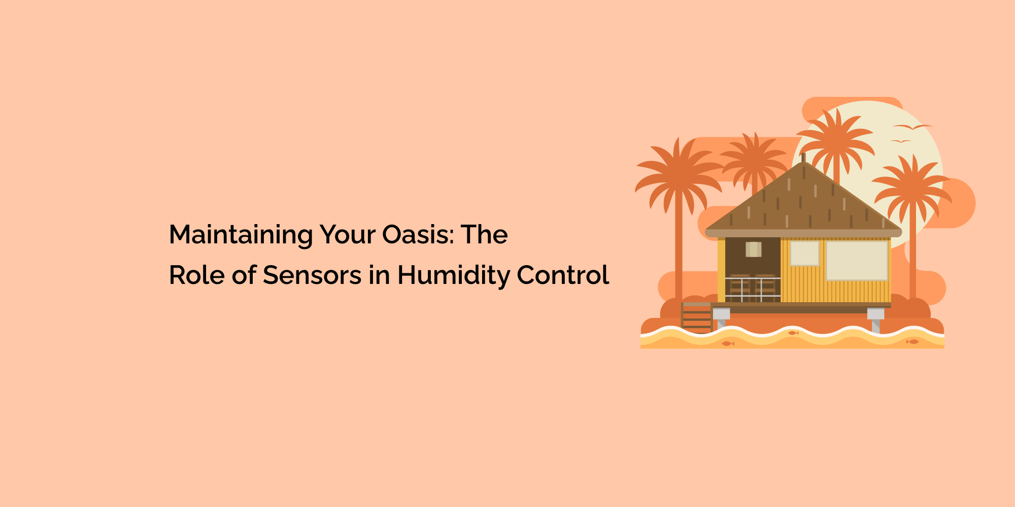 Maintaining Your Oasis: The Role of Sensors in Humidity Control