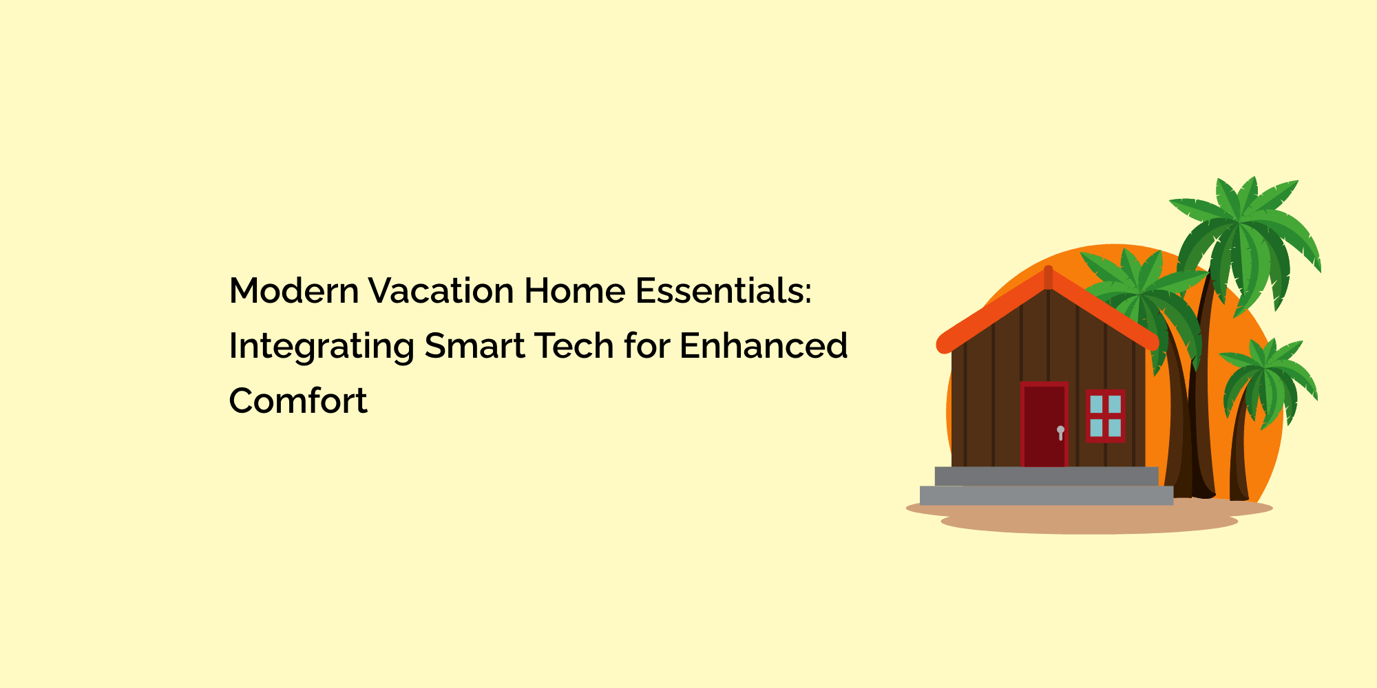 Modern Vacation Home Essentials: Integrating Smart Tech for Enhanced Comfort