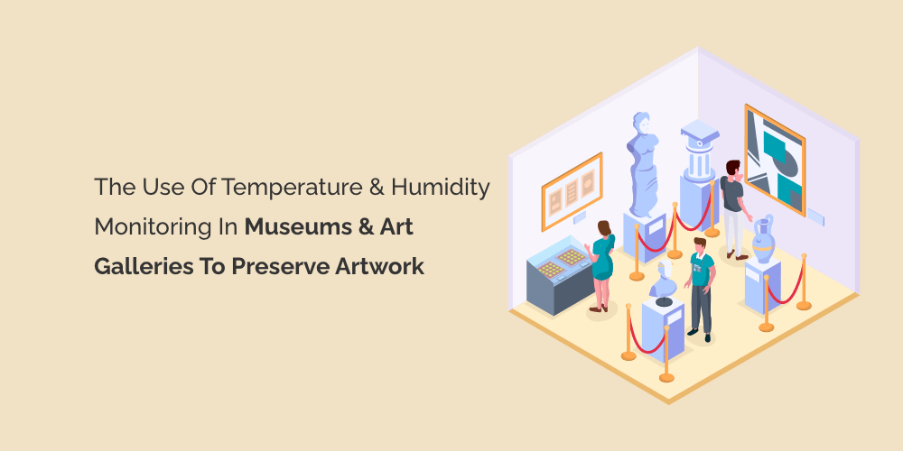 The Use of Temperature and Humidity Monitoring in Museums and Art Galleries to Preserve Artwork