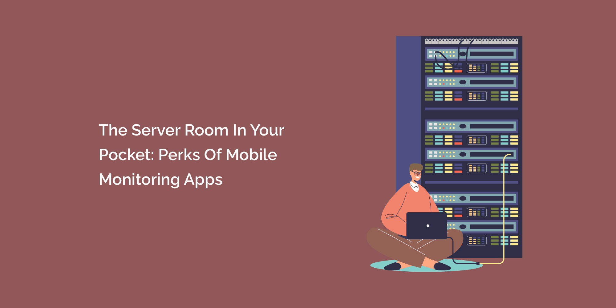 The Server Room in Your Pocket: Perks of Mobile Monitoring Apps