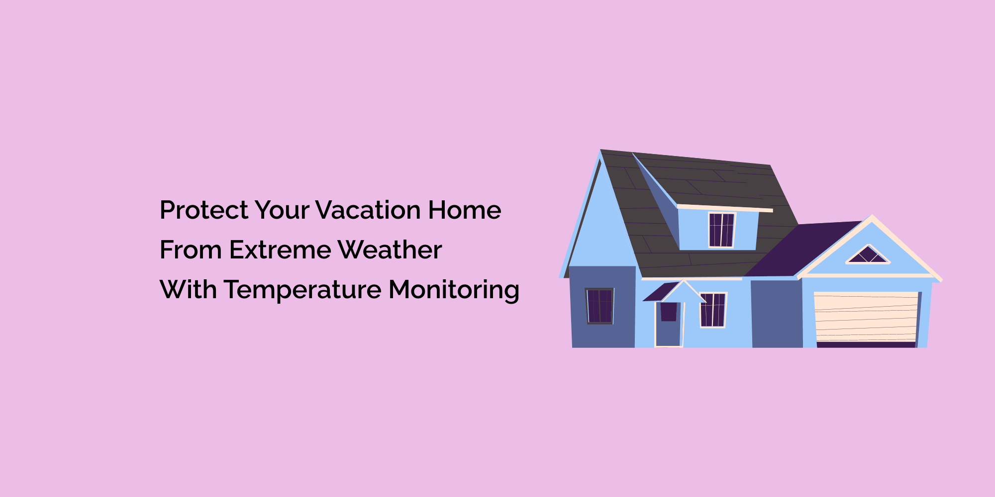 Protect Your Vacation Home from Extreme Weather with Temperature Monitoring