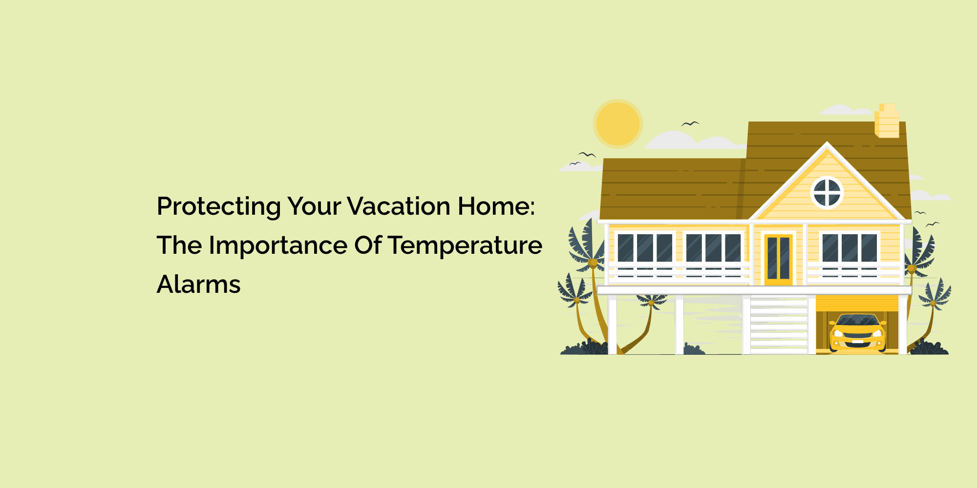 Protecting Your Vacation Home: The Importance of Temperature Alarms