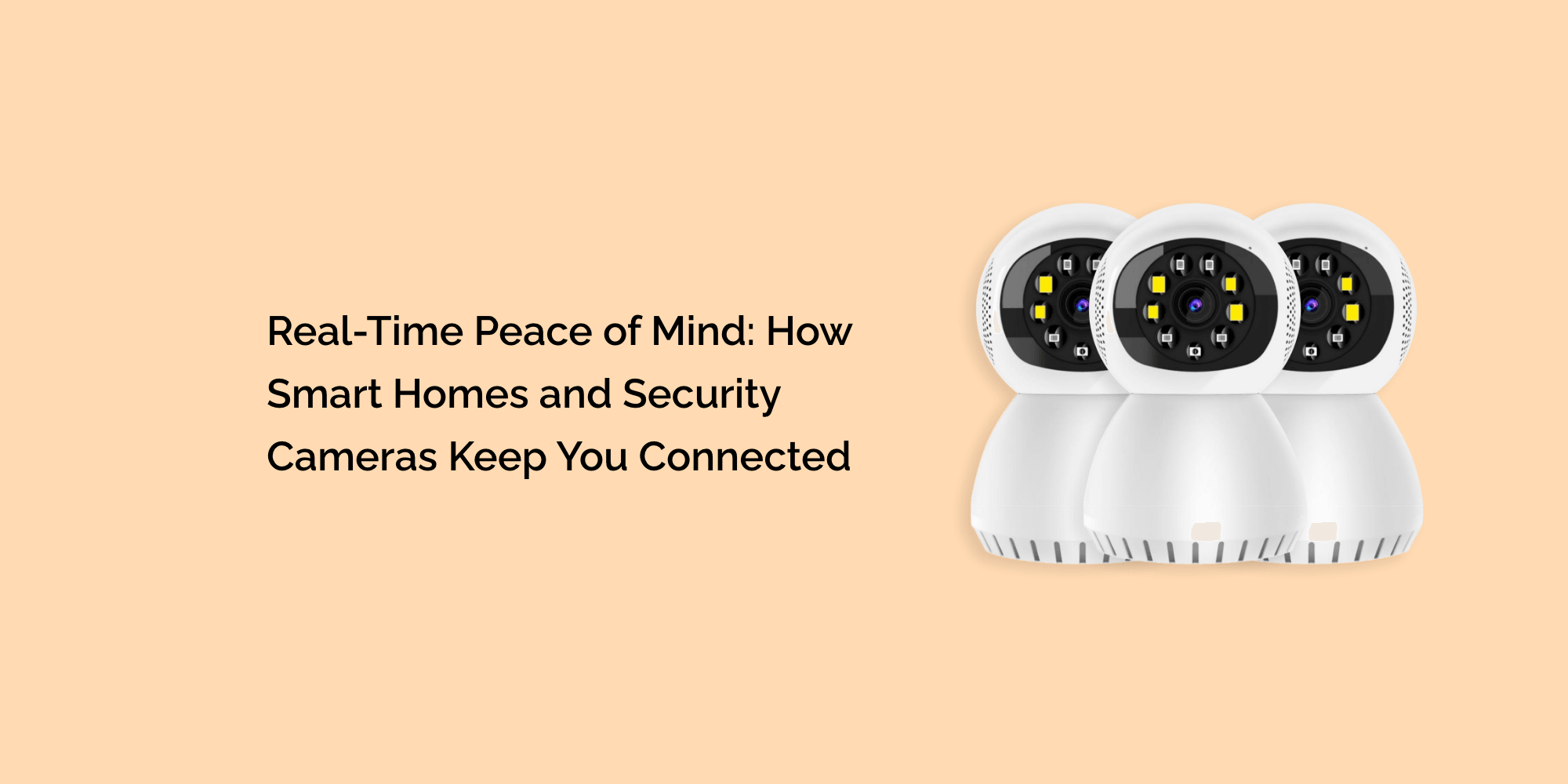 Real-Time Peace of Mind: How Smart Homes and Security Cameras Keep You Connected