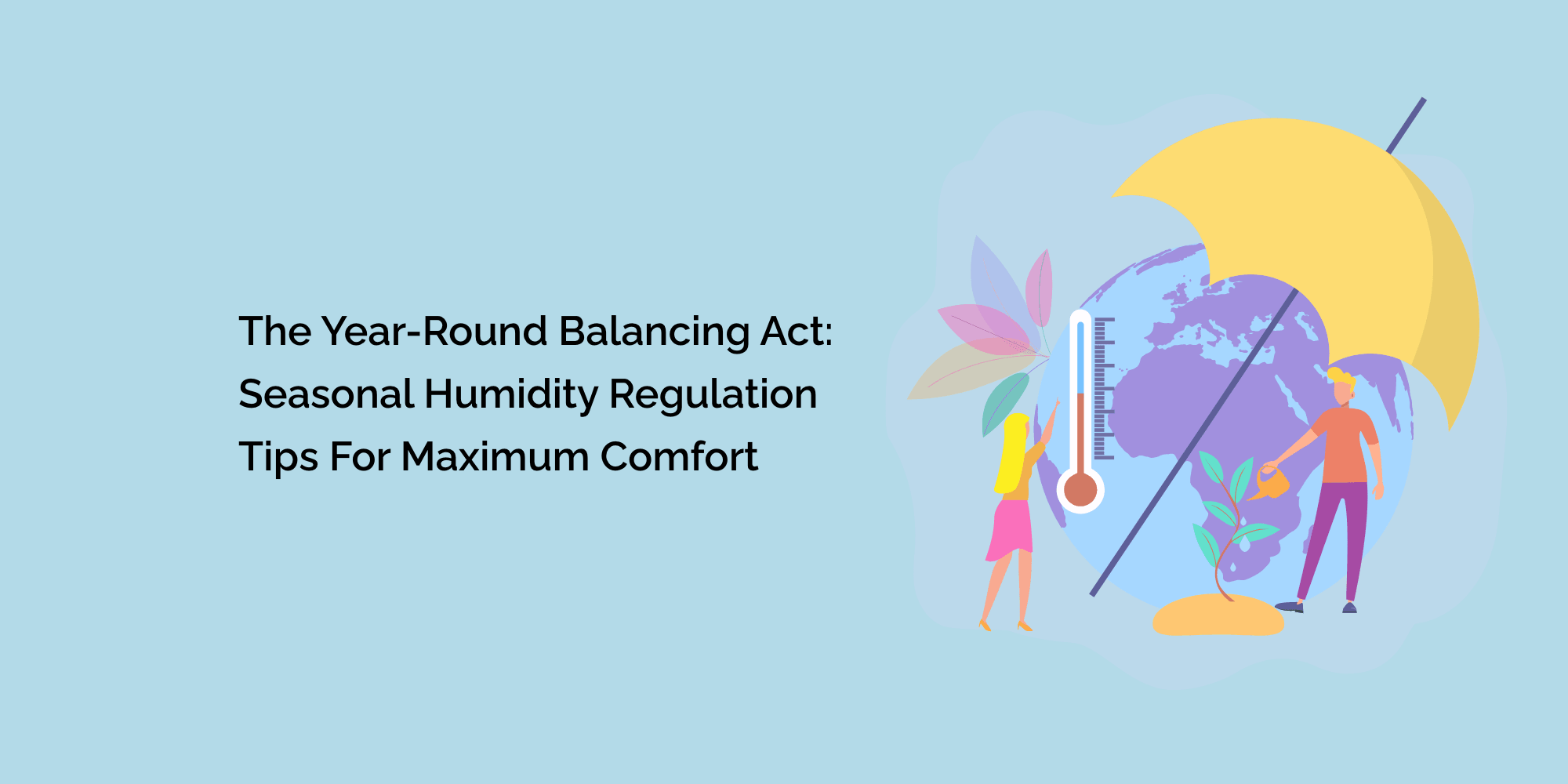 The Year-Round Balancing Act: Seasonal Humidity Regulation Tips for Maximum Comfort