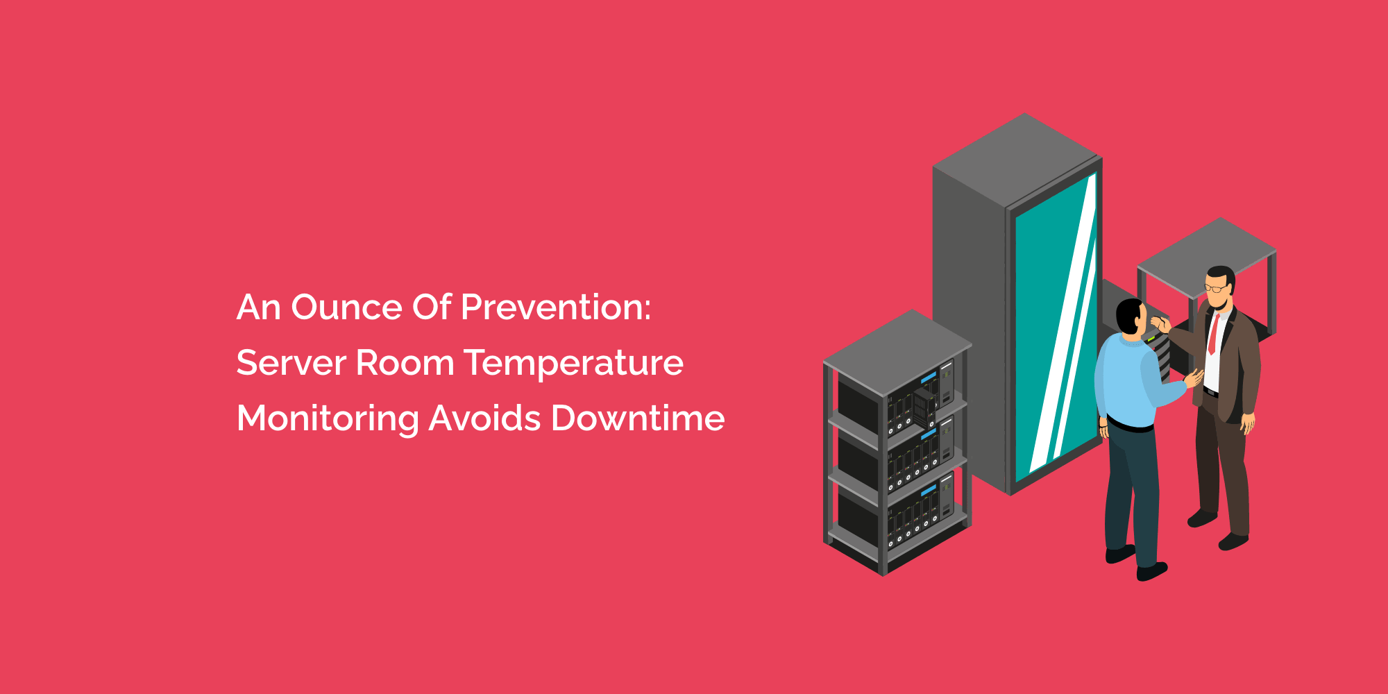 An Ounce of Prevention: Server Room Temperature Monitoring Avoids Downtime