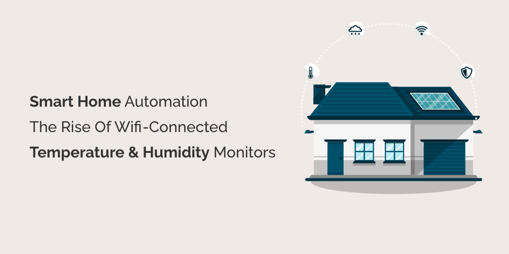 Smart Home Automation: The Rise of Wi-Fi-Connected Temperature & Humidity Monitors