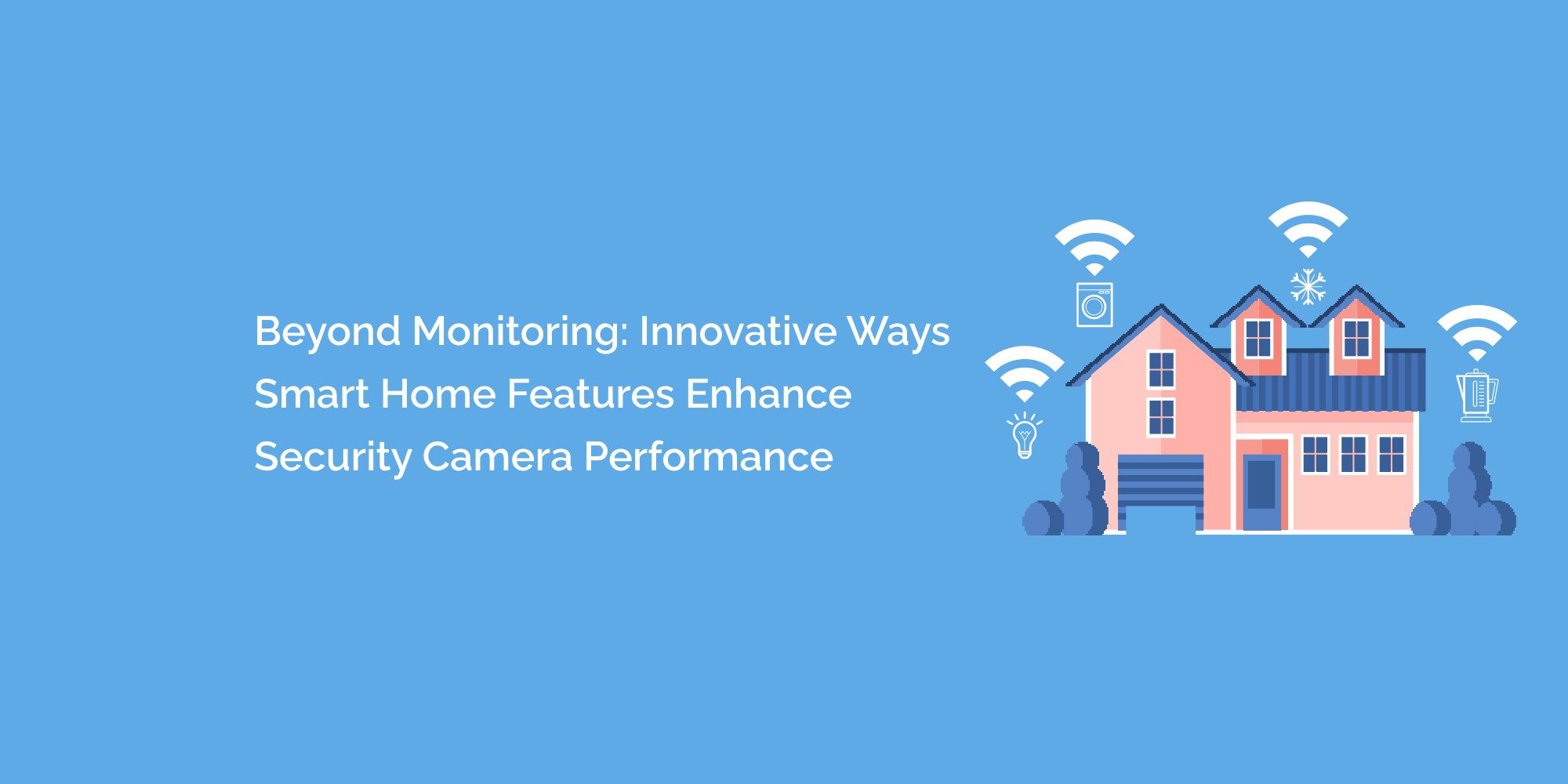 Beyond Monitoring: Innovative Ways Smart Home Features Enhance Security Camera Performance