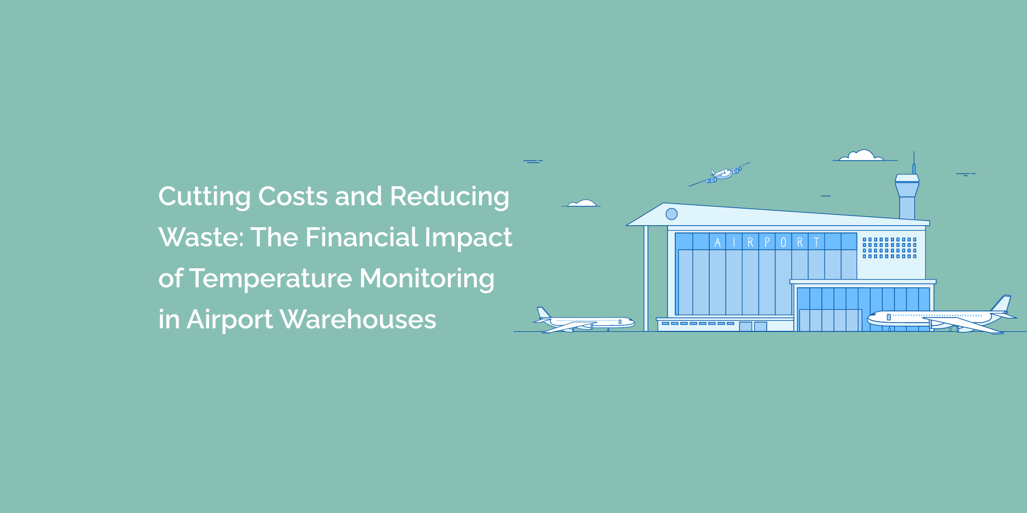 Cutting Costs and Reducing Waste: The Financial Impact of Temperature Monitoring in Airport Warehouses