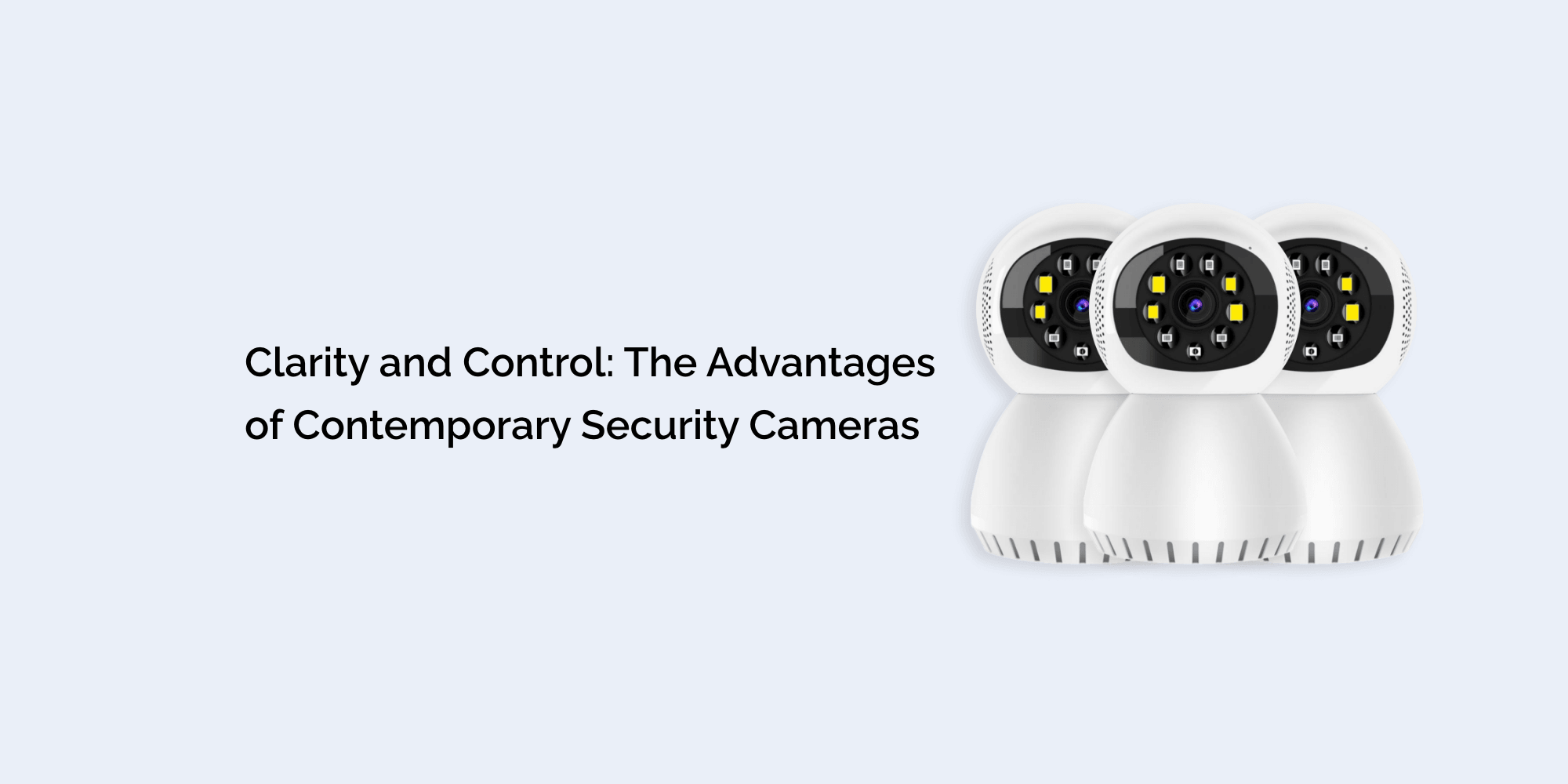 Clarity and Control: The Advantages of Contemporary Security Cameras ...