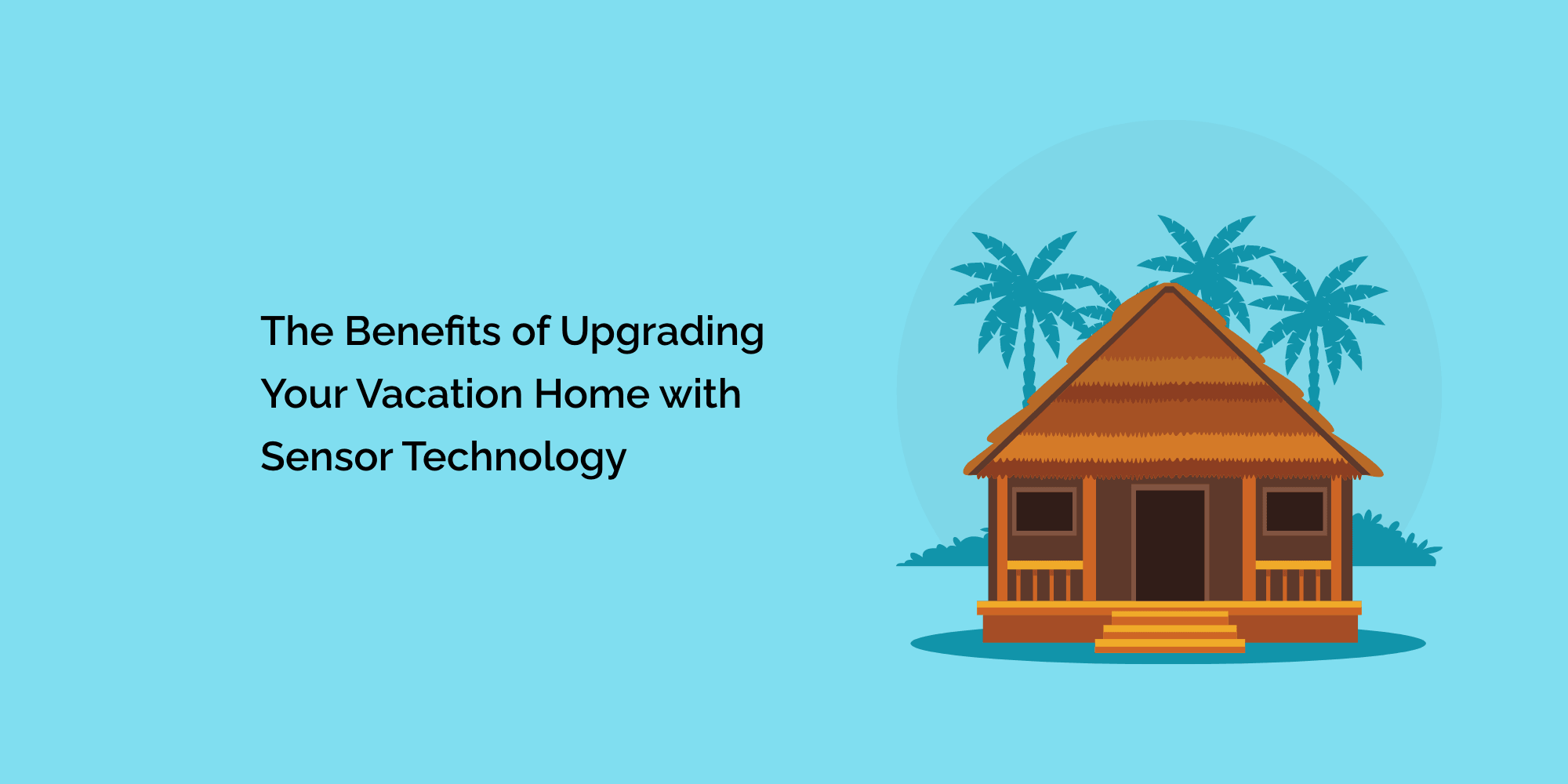 The Benefits of Upgrading Your Vacation Home with Sensor Technology