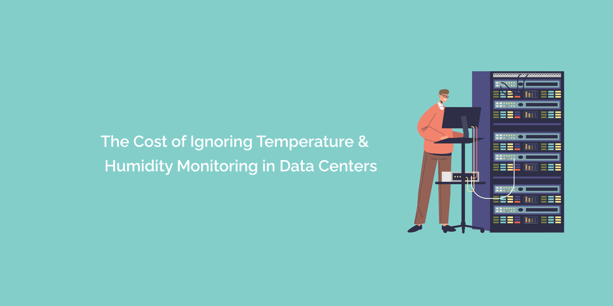 The Cost of Ignoring Temperature and Humidity Monitoring in Data ...