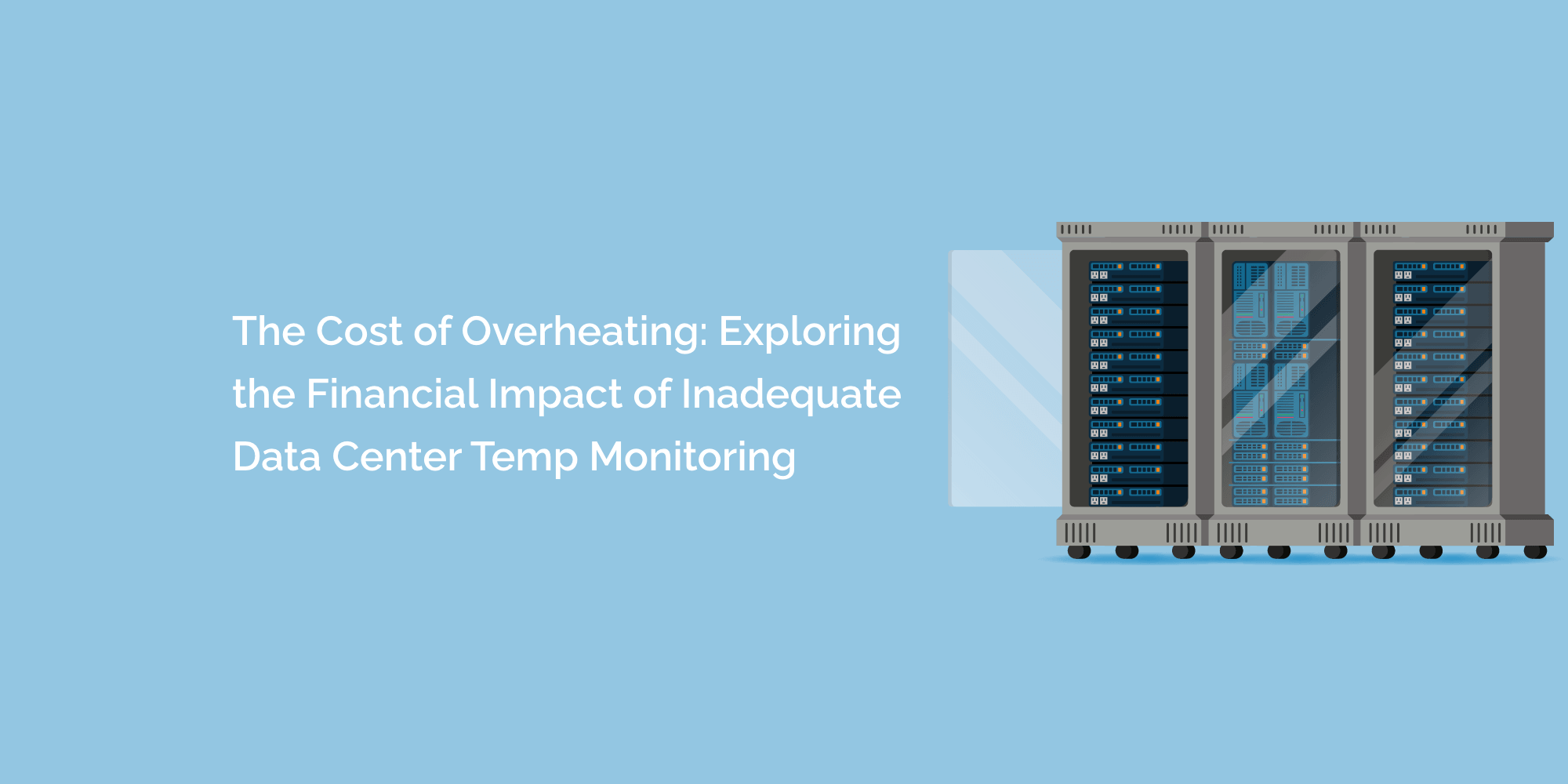 The Cost of Overheating: Exploring the Financial Impact of Inadequate Data Center Temp Monitoring