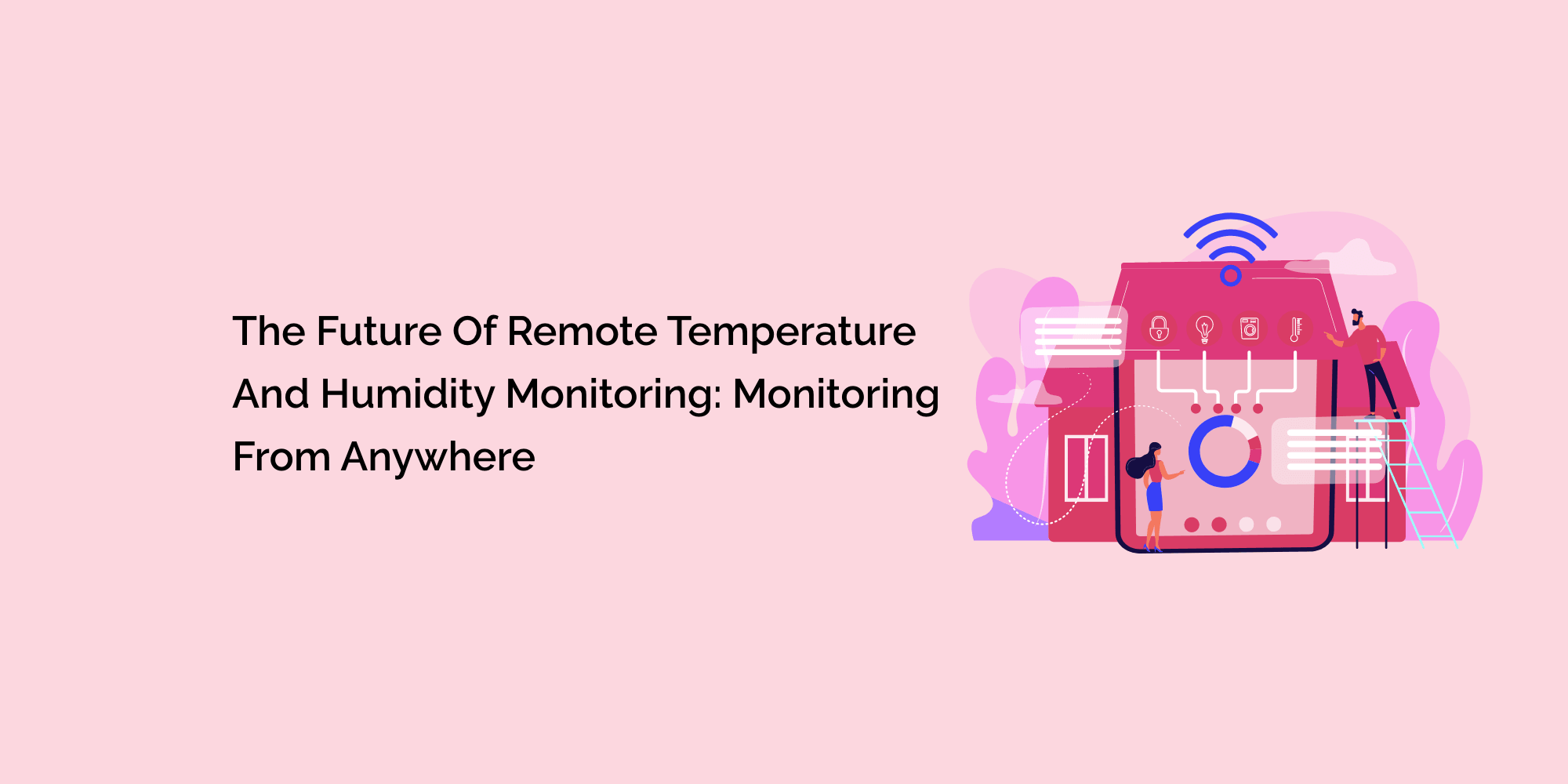 The Future of Remote Temperature and Humidity Monitoring: Monitoring from Anywhere