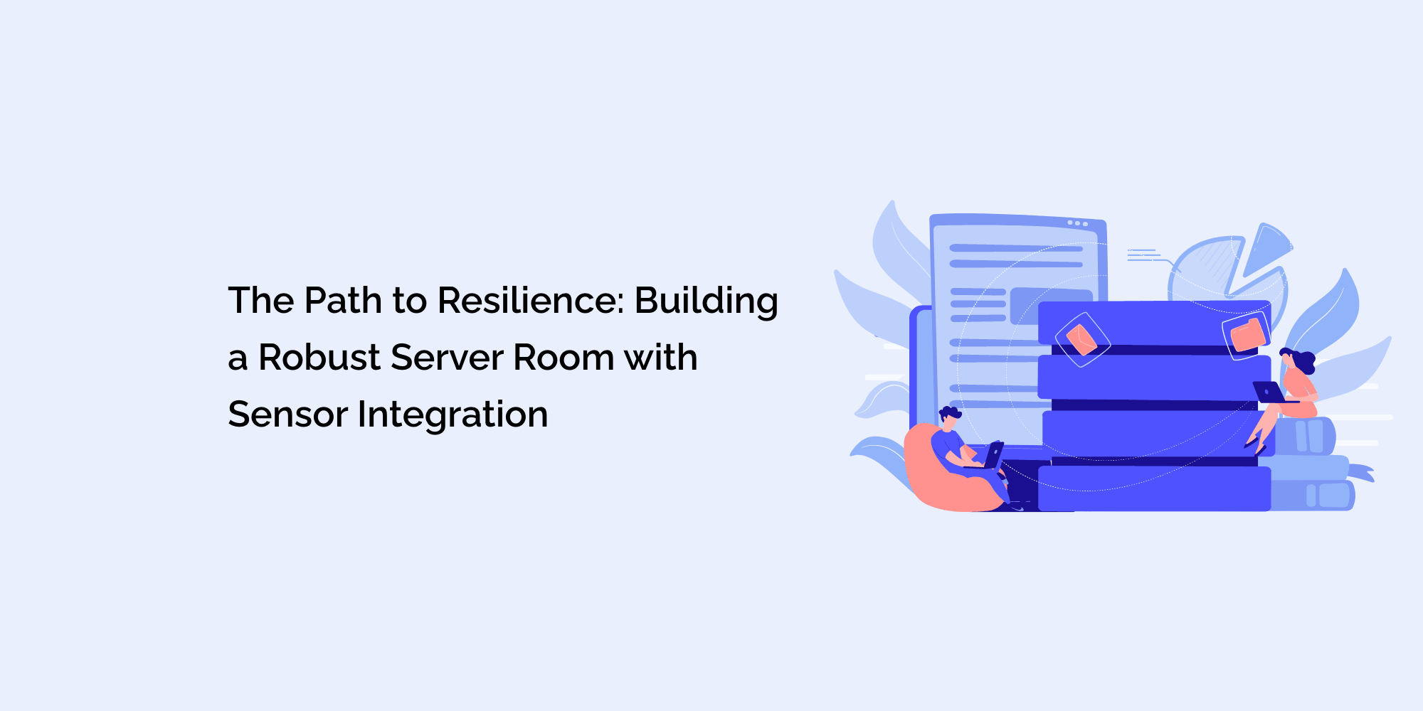 The Path to Resilience: Building a Robust Server Room with Sensor Integration