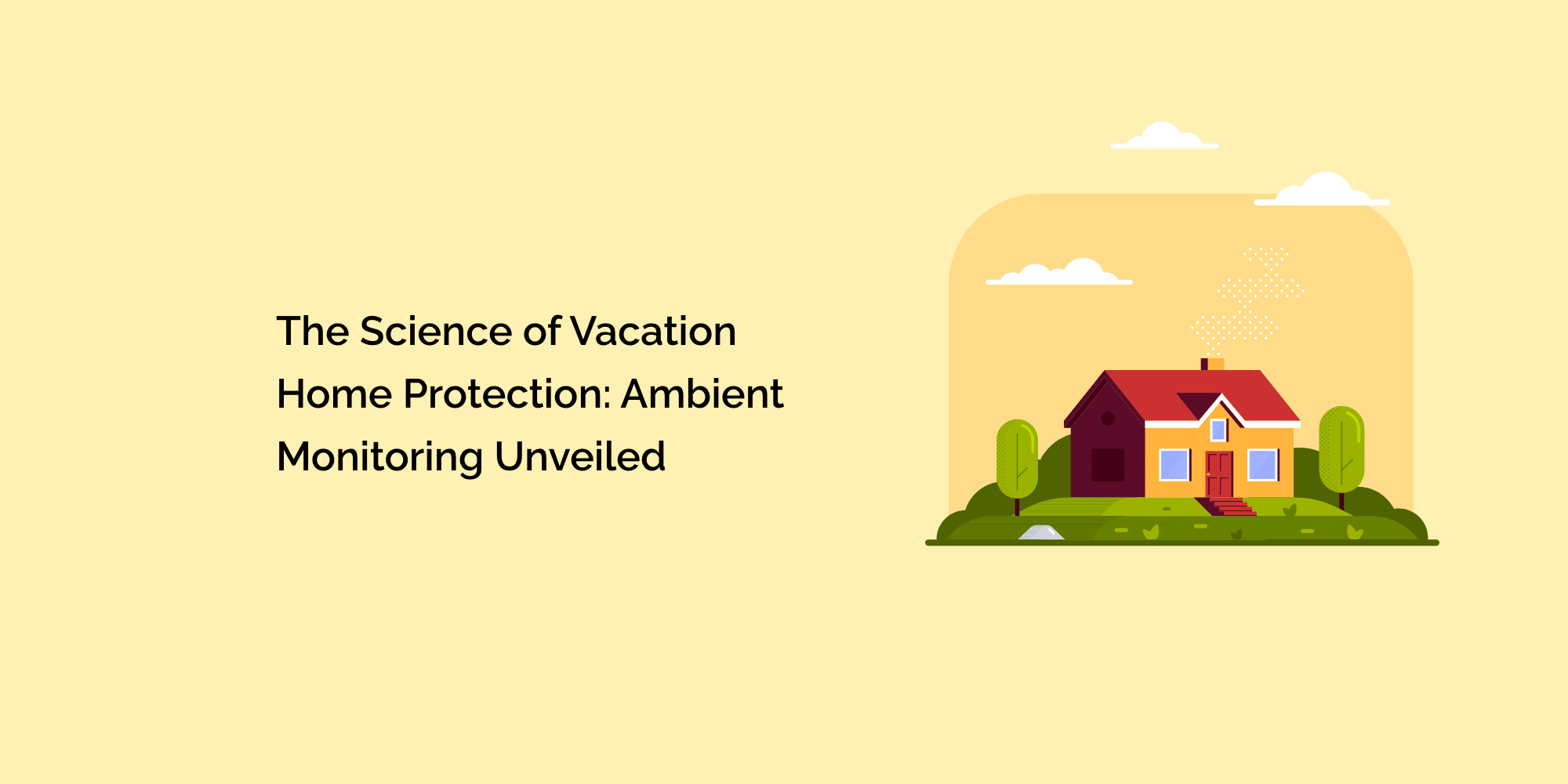 The Science of Vacation Home Protection: Ambient Monitoring Unveiled