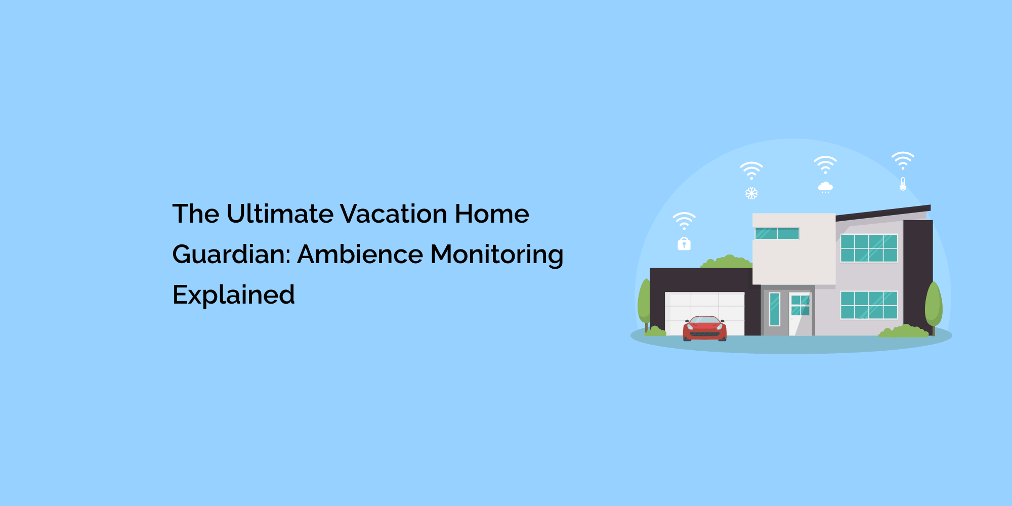 The Ultimate Vacation Home Guardian: Ambience Monitoring Explained