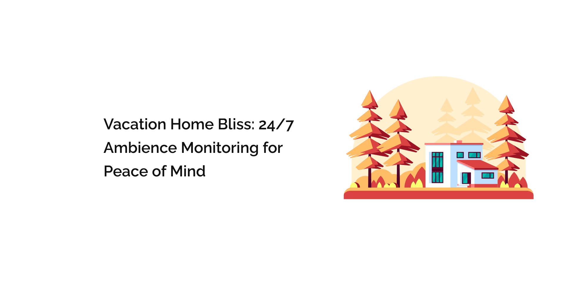 Vacation Home Bliss: 24/7 Ambience Monitoring for Peace of Mind