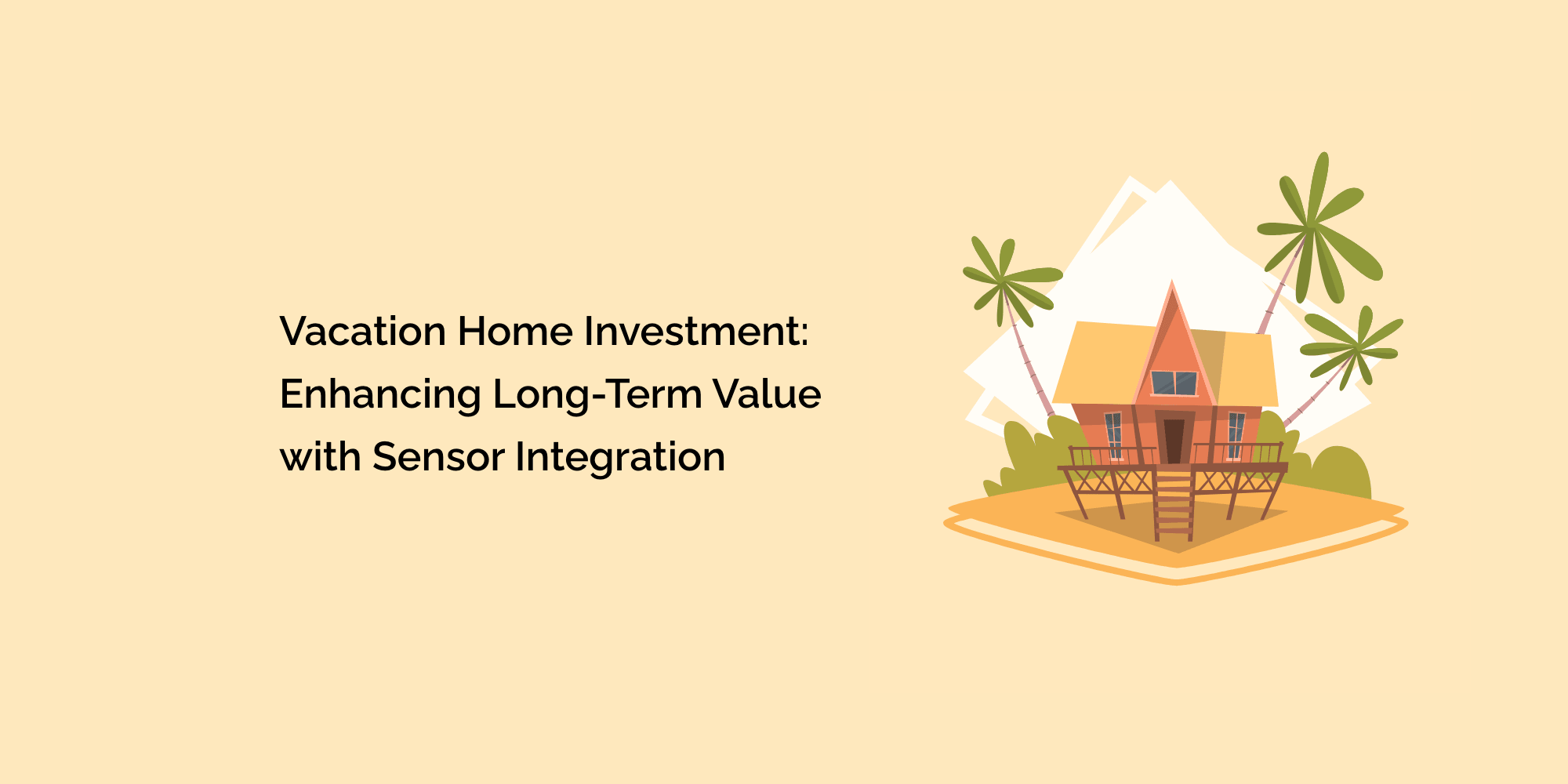 Vacation Home Investment: Enhancing Long-Term Value with Sensor Integration