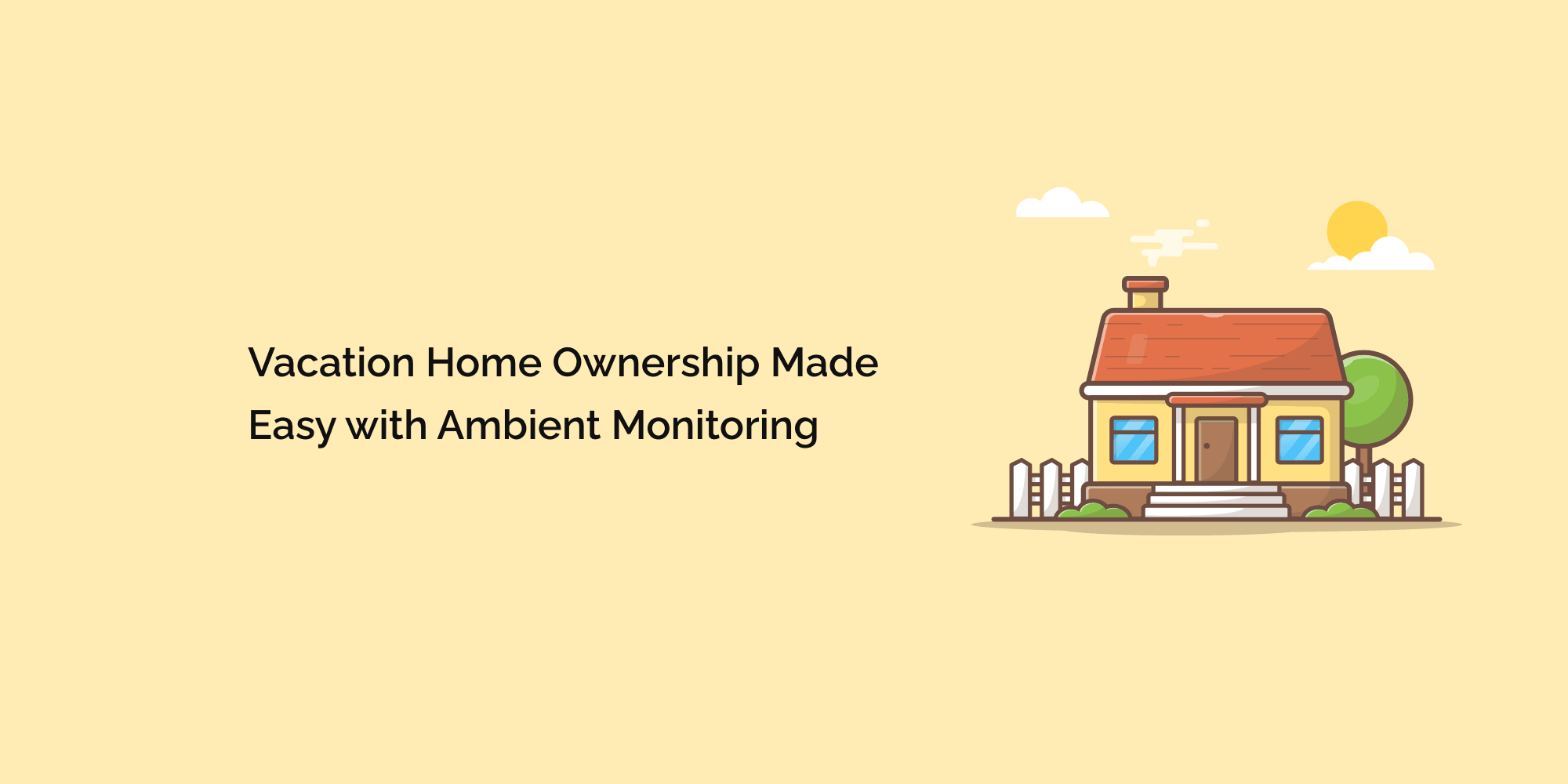 Vacation Home Ownership Made Easy with Ambient Monitoring