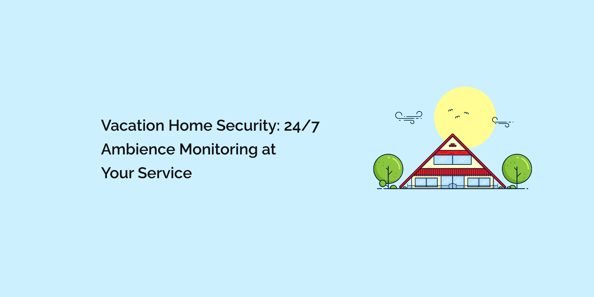 Vacation Home Security: 24/7 Ambience Monitoring at Your Service
